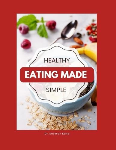 Healthy Eating Made Simple: A Teen's Guide To Balanced Eating, Better Focus, And Everyday Wellness