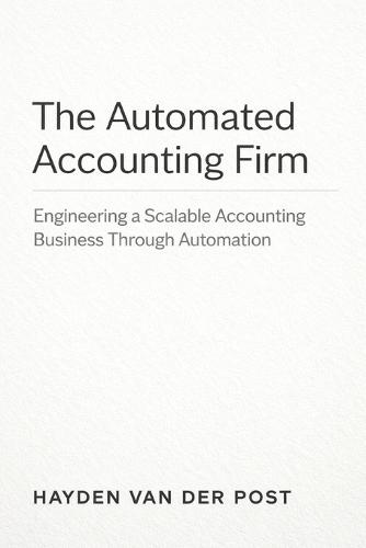 The Automated Accounting Firm: A Comprehensive Guide: Engineering a Scalable Accounting Business Through Automation