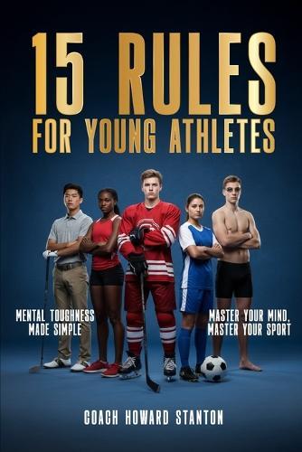 15 Rules for Young Athletes: Mental Toughness Made Simple
