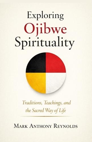 Exploring Ojibwe Spirituality: Traditions, Teachings, and the Sacred Way of Life