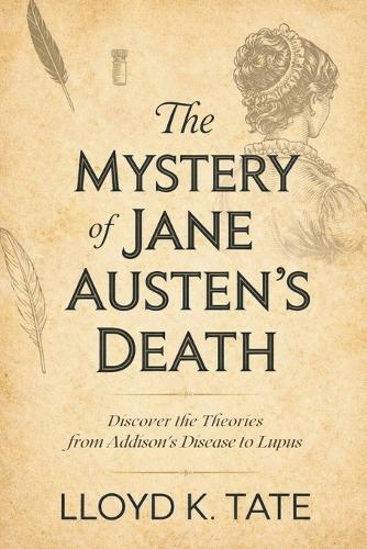 The Mystery of Jane Austen's Death: Discover the Theories from Addison's Disease to Lupus
