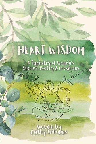 Heart Wisdom: A Tapestry of Women's Stories, Poetry & Creations