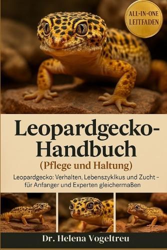 Leopardgecko-Handbuch (Pflege und Haltung): Leopardgecko: Verhalten, Lebenszyklus und Zucht - für Anfänger und Experten gleichermaßen
