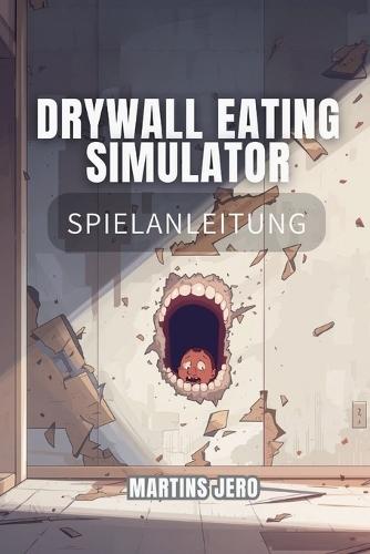Drywall Eating Simulator Spielanleitung: Ein vollständiger Leitfaden zu Stress, Strategie und Wandkonsum.