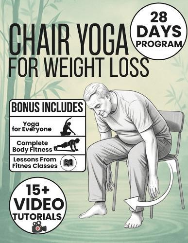 Chair Yoga for Weight Loss: 28-Day Challenge to Lose Belly Fat with 10-Minute Low-Impact Exercises for Seniors and Beginners Includes Illustrations & Video Tutorials