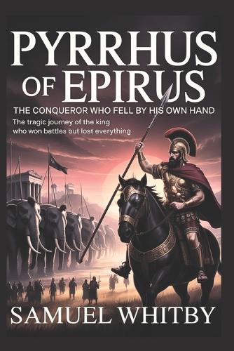 Pyrrhus of Epirus: The Conqueror Who Fell by His Own Hand