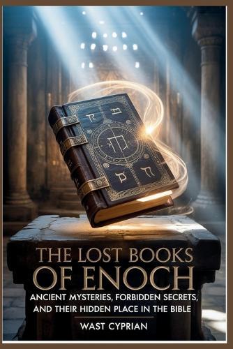 The Lost Books of Enoch: Ancient Mysteries, Forbidden Secrets, and Their Hidden Place in the Bible