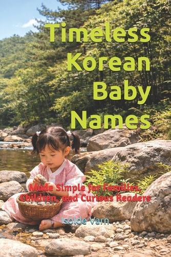 Timeless Korean Baby Names: Made Simple for Families, Children, and Curious Readers