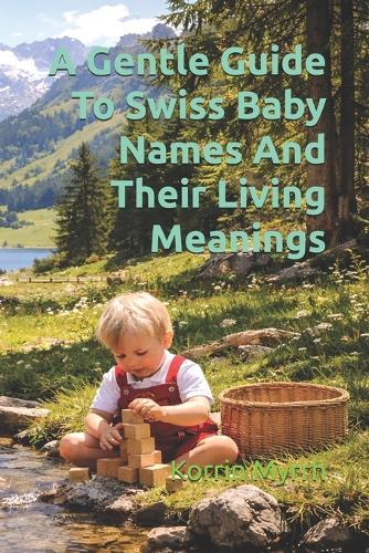 A Gentle Guide To Swiss Baby Names And Their Living Meanings