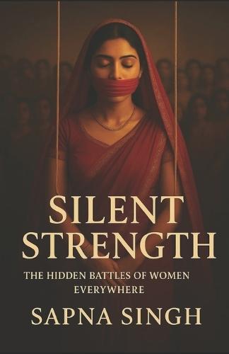 Silent Strength: The Hidden Battles of Women Everywhere: Breaking the Silence Around Emotional Burdens Women Carry