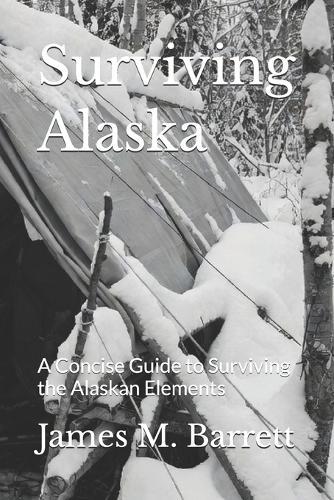 Surviving Alaska: A Concise Guide to Surviving the Alaskan Elements