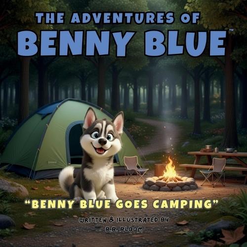 The Adventures of Benny Blue: Benny Blue Goes Camping: A Camping Adventure Picture Book About Friendship, Safety, Curiosity, and Outdoor Exploration, Perfect For Young Readers