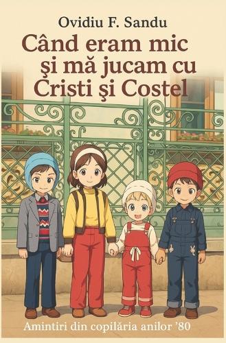 Când eram mic și mă jucam cu Cristi și Costel: Amintiri din copilăria anilor '80 sau Carte de povești de adormit copiii