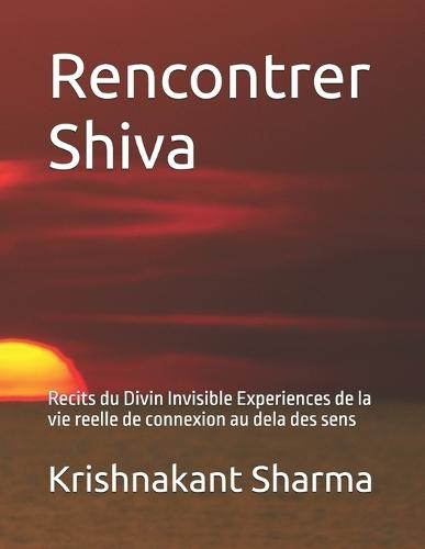 Rencontrer Shiva: Recits du Divin Invisible Experiences de la vie reelle de connexion au dela des sens