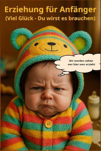 Erziehung für Anfänger: Viel Glück - Du wirst es brauchen