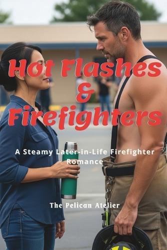 Hot Flashes & Firefighters: A Steamy Later-in-Life Firefighter Romance