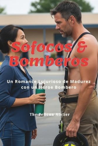 Sofocos & Bomberos: Un romance lujurioso de madurez con un héroe bombero