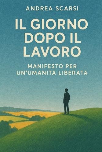 Il Giorno Dopo Il Lavoro: Manifesto Per Un'Umanità Liberata