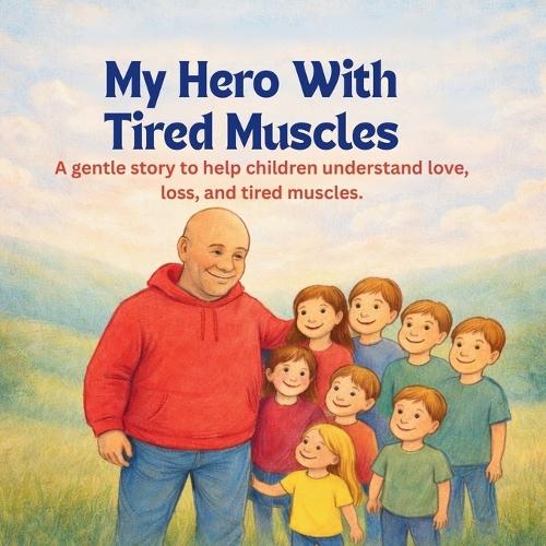 My Hero With Tired Muscles: A gentle story to help children understand love, loss, and tired muscles.