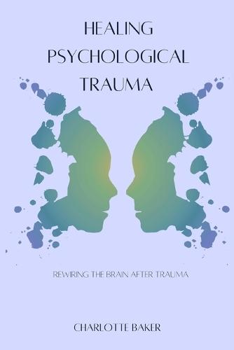 Healing Psychological Trauma: Rewiring the Brain After Trauma
