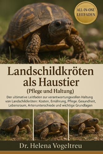 Landschildkröten als Haustier (Pflege und Haltung): Der Ultimative Leitfaden Zur Pflege Von Schildkröten: Kosten, Fütterung, Interaktion, Pflege, Gesundheitstraining Und Mehr