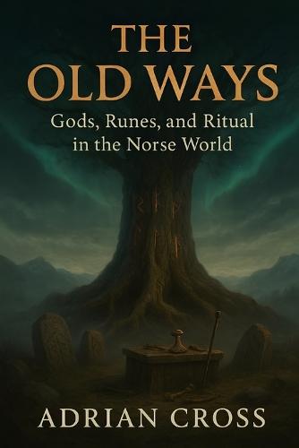 The Old Ways: Gods, Runes, and Ritual in the Norse World