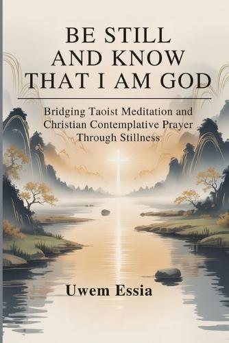 Be Still and Know That I Am God: Bridging Taoist Meditation and Christian Contemplative Prayer Through Stillness