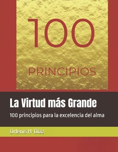 La Virtud más Grande: 100 principios para la excelencia del alma