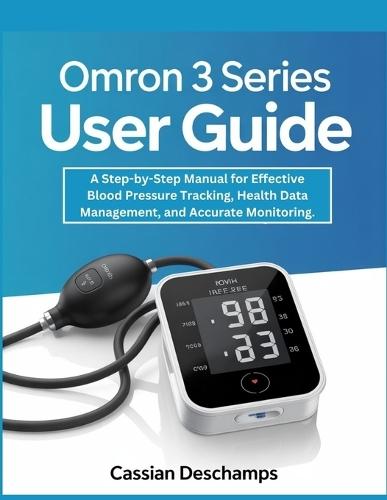 Omron 3 Series User Guide: A Step-by-Step Manual for Effective Blood Pressure Tracking, Health Data Management, and Accurate Monitoring.