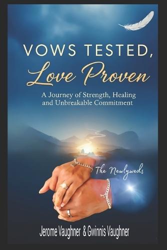 Vows Tested, Love Proven: A Journey of Strength, Healing and Unbreakable Commitment