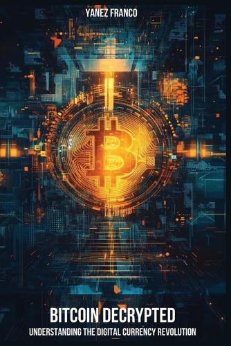 Bitcoin Decrypted: Understanding The Digital Currency Revolution