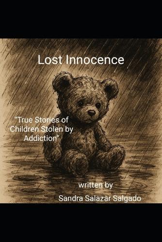 Lost Innocence: ""True Stories of Children Stolen by Addiction""