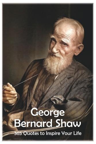 George Bernard Shaw: 365 Quotes to Inspire Your Life