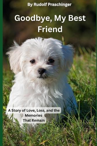 Goodbye, My Best Friend: A Story of Love, Loss, and the Memories That Remain
