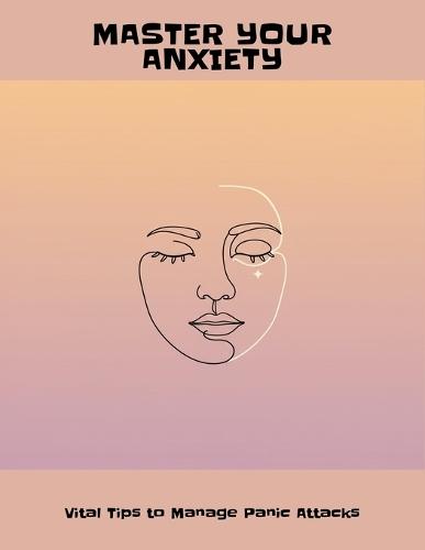 Master Your Anxiety: Vital Tips To Manage Panic Attacks