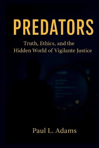 Predators: Truth, Ethics, And the Hidden World of Vigilante Justice