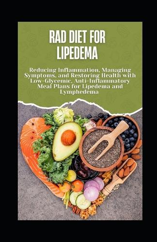 RAD Diet for Lipedema: Reducing Inflammation, Managing Symptoms, and Restoring Health with Low-Glycemic, Anti-Inflammatory Meal Plans for Lipedema and Lymphedema