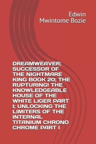Dreamweaver; Successor of the Nightmare King Book 20; The Rupturing! the Knowledgeable House of the White Liger Part I; Unlocking the Limiters of the Internal Titanium Chrono Chrome Part I