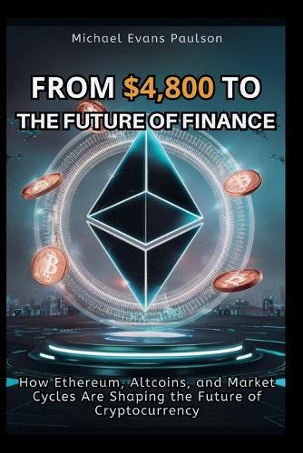 From $4,800 to the Future of Finance: How Ethereum, AltCoins, and Market Cycles Are Shaping the Future of Cryptocurrency