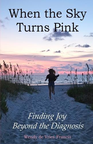 When the Sky Turns Pink.: Finding Joy Beyond the Diagnosis