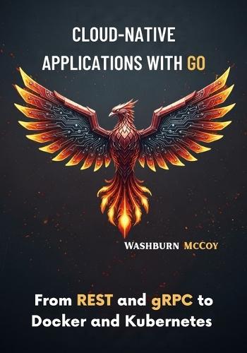 Cloud-Native Applications with Go: From REST and gRPC to Docker and Kubernetes