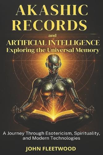 Akashic Records and Artificial Intelligence - Exploring the Universal Memory: A Journey Through Esotericism, Spirituality, and Modern Technologies