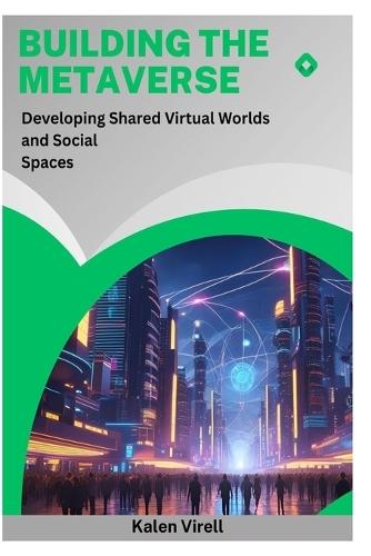 Building the Metaverse: Developing Shared Virtual Worlds and Social Spaces