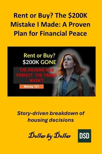 Rent or Buy? The $200K Mistake I Made: A Proven Plan for Financial Peace: How one spreadsheet led to a lifetime of leisure