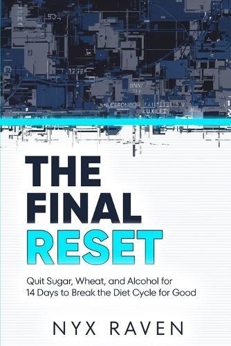 The Final Reset: Quit Sugar, Wheat, and Alcohol for 14 Days to Break the Diet Cycle for Good