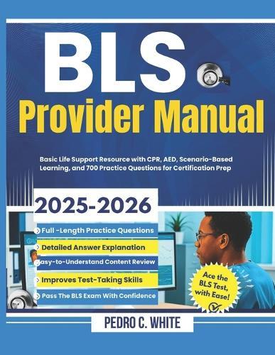 BLS Provider Manual 2025-2026: Basic Life Support Resource with CPR, AED, Scenario-Based Learning, and 700 Practice Questions for Certification Prep