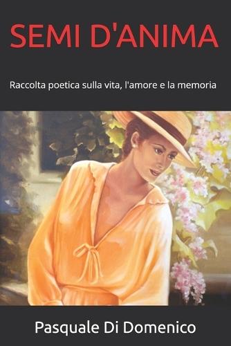 Semi d'Anima: Raccolta poetica sulla vita, l'amore e la memoria