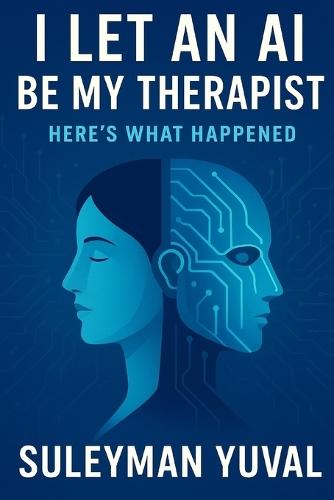 I Let an AI Be My Therapist - Here's What Happened: The Shocking Truth About Therapy and Mental Health - And Why It Could Change Everything for You