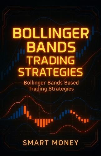 Bollinger Bands Trading Strategies: Bollinger Bands Based Trading Strategies