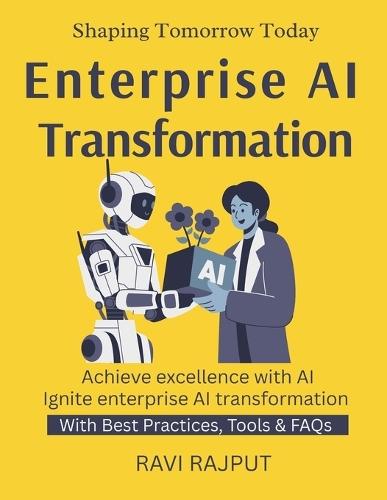 Enterprise AI Transformation: Unlocking Business Value with AI How Companies Thrive with Artificial Intelligence Strategy to Scale AI Solutions Real-World AI Enterprise Case Studies